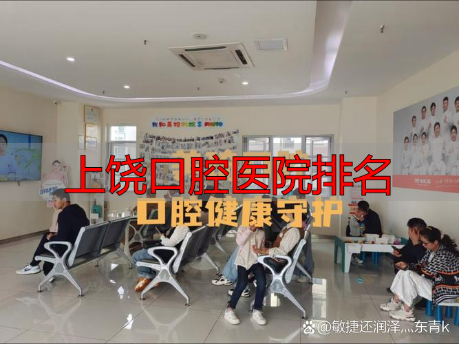 上饶口腔医院排名_上饶口腔医院排名前五_上饶地区口腔医院推荐