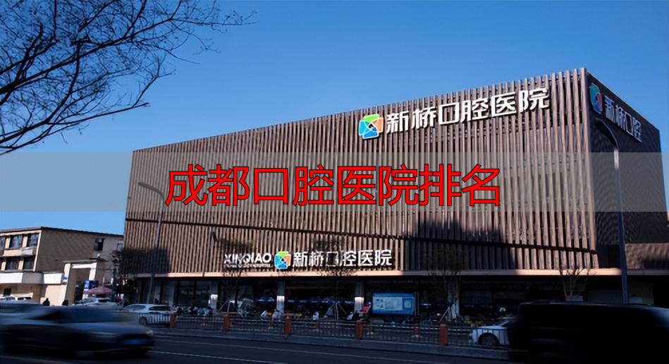 成都新桥口腔医院正规吗_成都口腔医院排名_成都新桥口腔医院评价