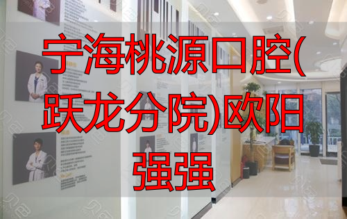 宁海县跃龙口腔_宁海桃源口腔(跃龙分院)欧阳强强_宁海跃龙口腔医院哪个医生好