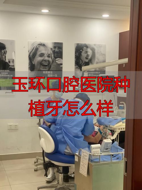 玉环口腔医院种植牙咋样？医生技术靠谱，案例效果超棒