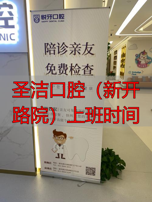 圣洁口腔(新开路院)上班时间_口腔营业时间_口腔医院几点钟上班