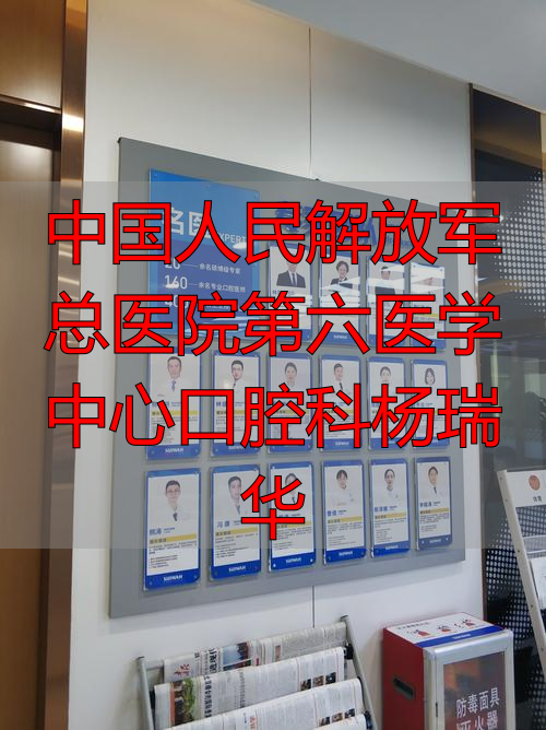 中国人民解放军总医院第六医学中心口腔科杨瑞华_解放军口腔医学中心_口腔医院军人接诊中心