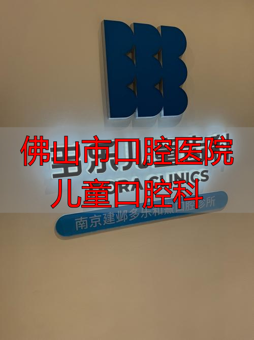佛山市口腔医院儿童口腔科_佛山儿童口腔医院在哪里_佛山市儿科医生专家